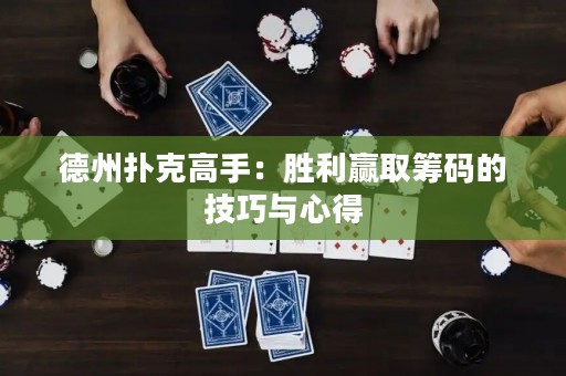 德州撲克高手：勝利贏取籌碼的技巧與心得