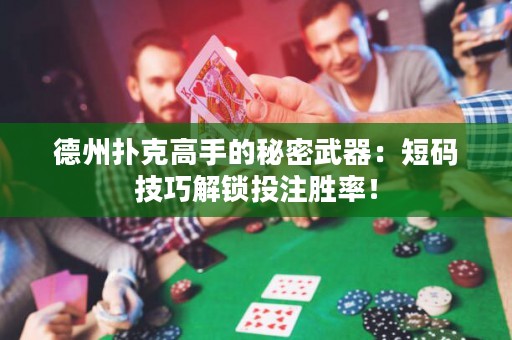 德州撲克高手的秘密武器：短碼技巧解鎖投注勝率！