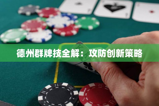 德州群牌技全解：攻防創(chuàng)新策略