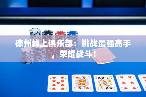 德州線上俱樂(lè)部：挑戰(zhàn)最強(qiáng)高手，榮耀戰(zhàn)斗！