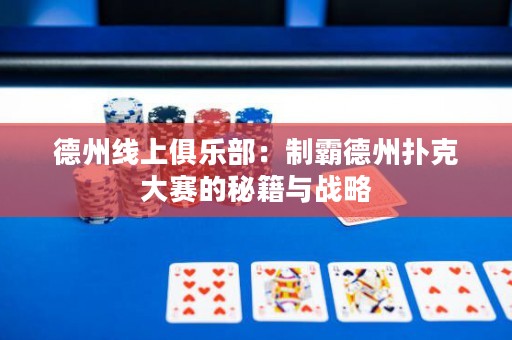 德州線上俱樂(lè)部：制霸德州撲克大賽的秘籍與戰(zhàn)略