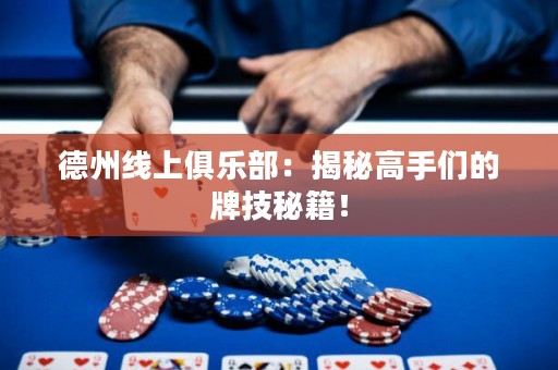 德州線上俱樂部：揭秘高手們的牌技秘籍！