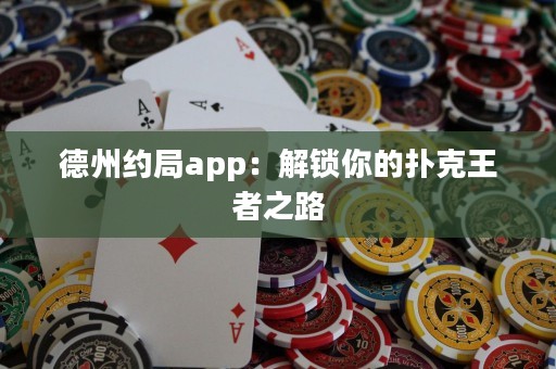 德州約局app：解鎖你的撲克王者之路