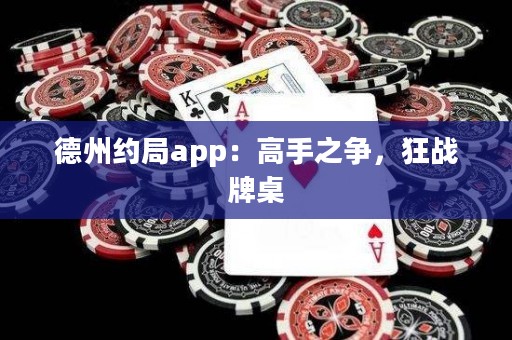 德州約局app：高手之爭，狂戰(zhàn)牌桌