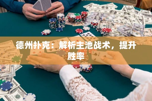 德州撲克：解析主池戰(zhàn)術(shù)，提升勝率