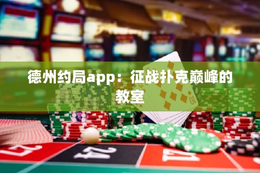 德州約局app：征戰(zhàn)撲克巔峰的教室