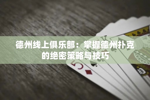 德州線上俱樂部：掌握德州撲克的絕密策略與技巧
