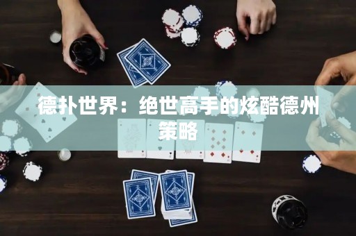 德?lián)涫澜纾航^世高手的炫酷德州策略
