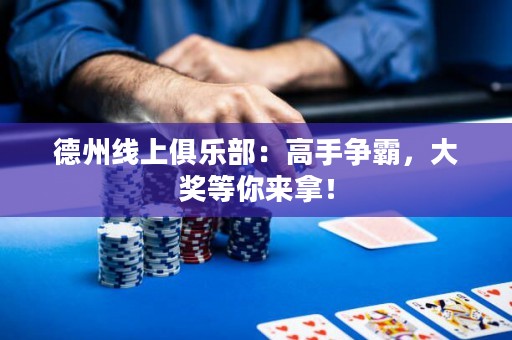 德州線上俱樂部：高手爭霸，大獎等你來拿！