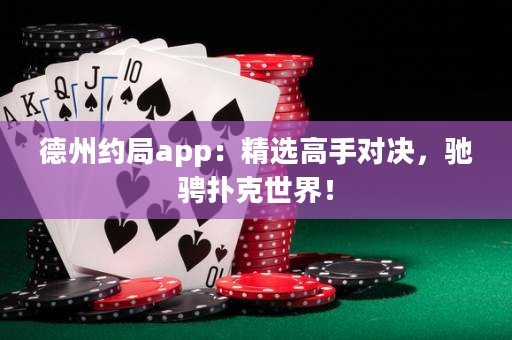 德州約局app：精選高手對決，馳騁撲克世界！