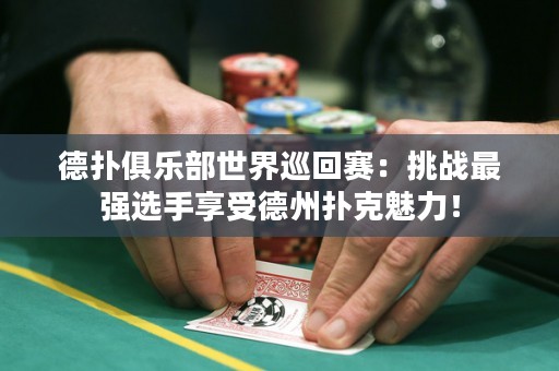 德?lián)渚銟凡渴澜缪不刭悾禾魬?zhàn)最強選手享受德州撲克魅力！