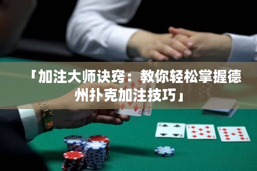 「加注大師訣竅：教你輕松掌握德州撲克加注技巧」