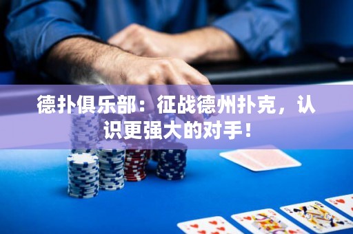 德?lián)渚銟凡浚赫鲬?zhàn)德州撲克，認(rèn)識更強大的對手！