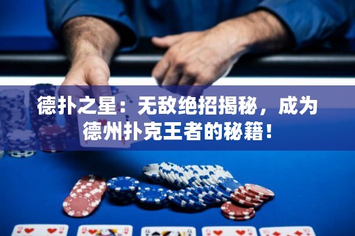 德?lián)渲牵簾o(wú)敵絕招揭秘，成為德州撲克王者的秘籍！