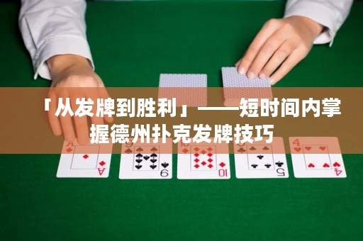 「從發(fā)牌到勝利」——短時(shí)間內(nèi)掌握德州撲克發(fā)牌技巧