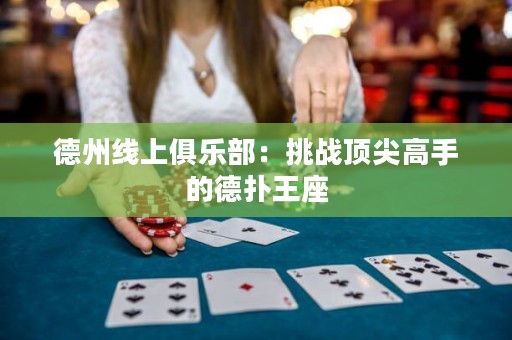 德州線上俱樂(lè)部：挑戰(zhàn)頂尖高手的德?lián)渫踝? title=