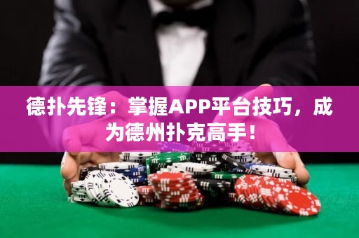 德?lián)湎蠕h：掌握APP平臺技巧，成為德州撲克高手！