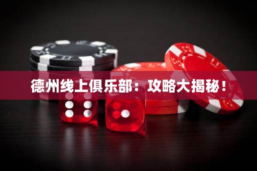 德州線上俱樂(lè)部：攻略大揭秘！