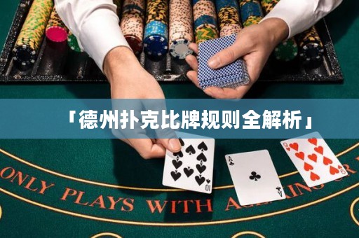 「德州撲克比牌規(guī)則全解析」