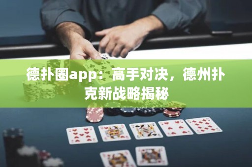 德?lián)淙pp：高手對決，德州撲克新戰(zhàn)略揭秘