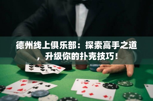 德州線上俱樂部：探索高手之道，升級你的撲克技巧！