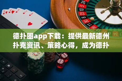 德?lián)淙pp下載：提供最新德州撲克資訊、策略心得，成為德?lián)浯髱煹谋貍涔ぞ? title=