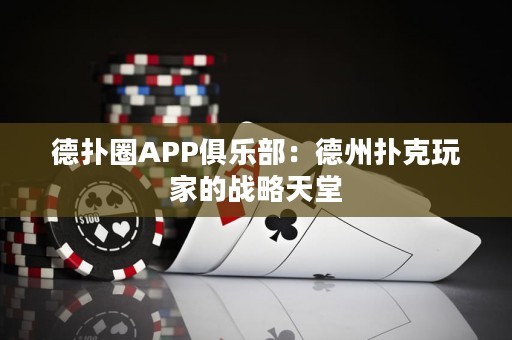 德?lián)淙PP俱樂(lè)部：德州撲克玩家的戰(zhàn)略天堂