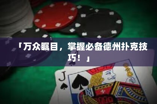 「萬眾矚目，掌握必備德州撲克技巧！」