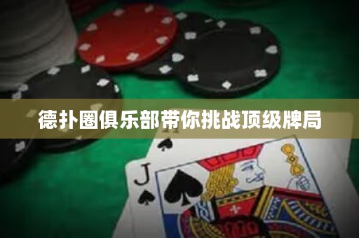 德?lián)淙銟凡繋闾魬?zhàn)頂級牌局