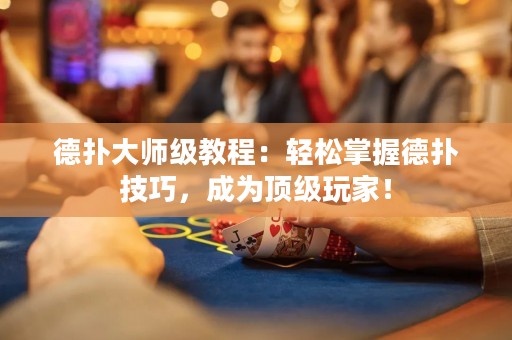 德?lián)浯髱熂?jí)教程：輕松掌握德?lián)浼记?，成為頂?jí)玩家！