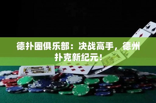 德?lián)淙銟凡浚簺Q戰(zhàn)高手，德州撲克新紀(jì)元！