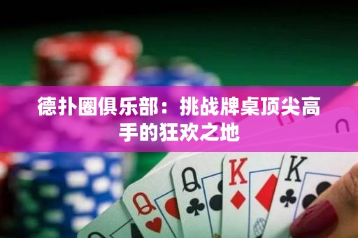 德?lián)淙銟?lè)部：挑戰(zhàn)牌桌頂尖高手的狂歡之地