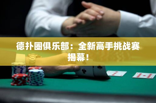 德?lián)淙銟凡浚喝赂呤痔魬?zhàn)賽揭幕！