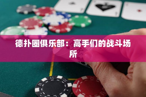 德撲圈俱樂部：高手們的戰(zhàn)斗場所