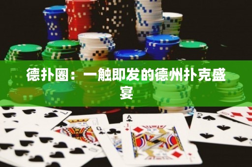 德撲圈：一觸即發(fā)的德州撲克盛宴