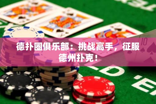 德撲圈俱樂部：挑戰(zhàn)高手，征服德州撲克！