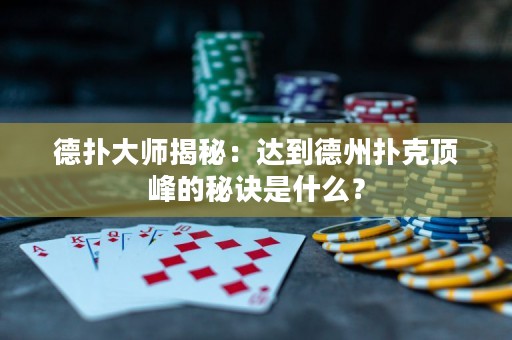 德?lián)浯髱熃颐兀哼_(dá)到德州撲克頂峰的秘訣是什么？