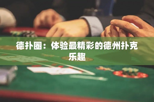 德?lián)淙Γ后w驗最精彩的德州撲克樂趣