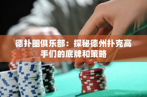 德?lián)淙銟?lè)部：探秘德州撲克高手們的底牌和策略