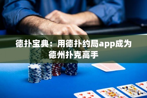 德?lián)鋵毜洌河玫聯(lián)浼s局app成為德州撲克高手