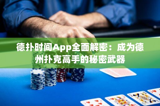 德?lián)鋾r(shí)間App全面解密：成為德州撲克高手的秘密武器