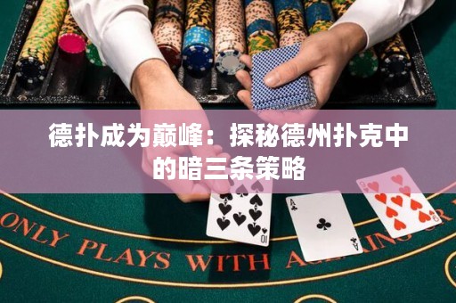 德?lián)涑蔀閹p峰：探秘德州撲克中的暗三條策略