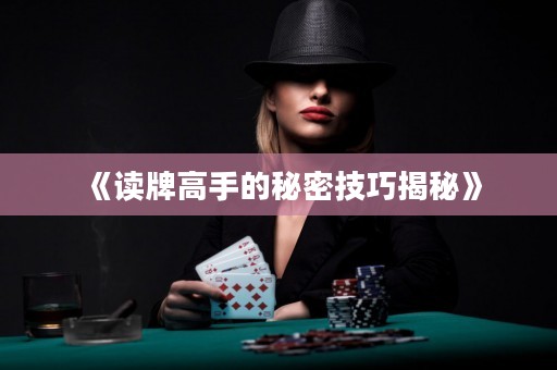 《讀牌高手的秘密技巧揭秘》