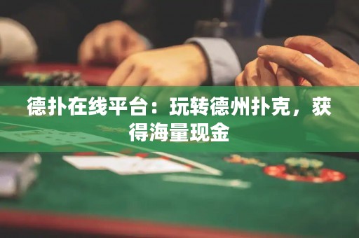 德?lián)湓诰€平臺(tái)：玩轉(zhuǎn)德州撲克，獲得海量現(xiàn)金