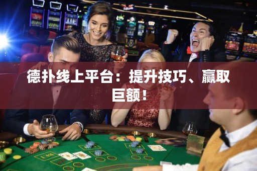 德?lián)渚€上平臺：提升技巧、贏取巨額！