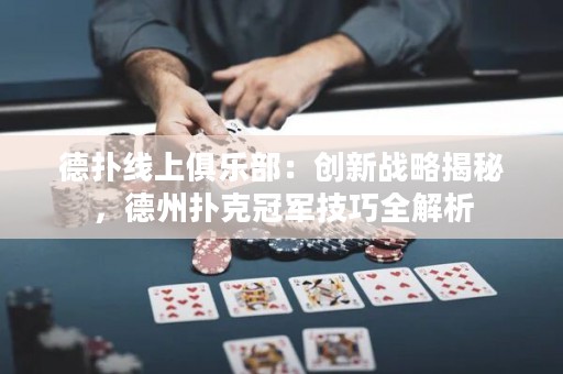 德?lián)渚€上俱樂部：創(chuàng)新戰(zhàn)略揭秘，德州撲克冠軍技巧全解析