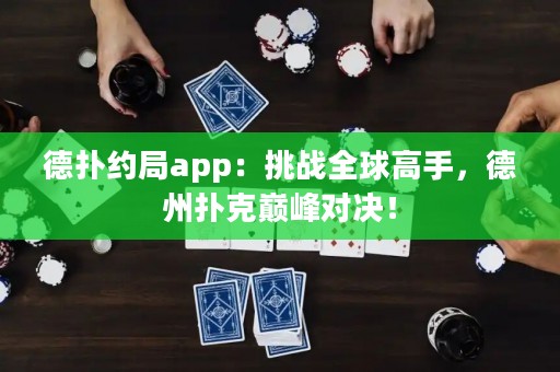 德?lián)浼s局app：挑戰(zhàn)全球高手，德州撲克巔峰對(duì)決！