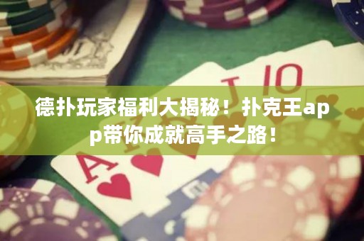 德?lián)渫婕腋＠蠼颐?！撲克王app帶你成就高手之路！