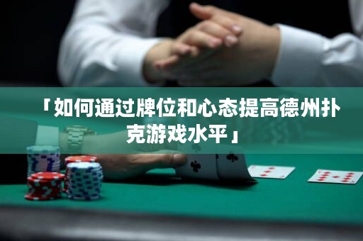 「如何通過牌位和心態(tài)提高德州撲克游戲水平」