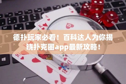 德?lián)渫婕冶乜?！百科達人為你揭曉撲克圈app最新攻略！